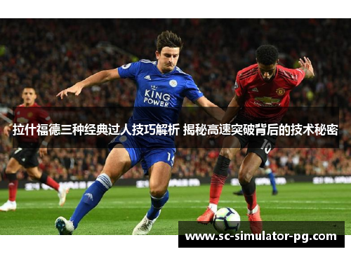 拉什福德三种经典过人技巧解析 揭秘高速突破背后的技术秘密