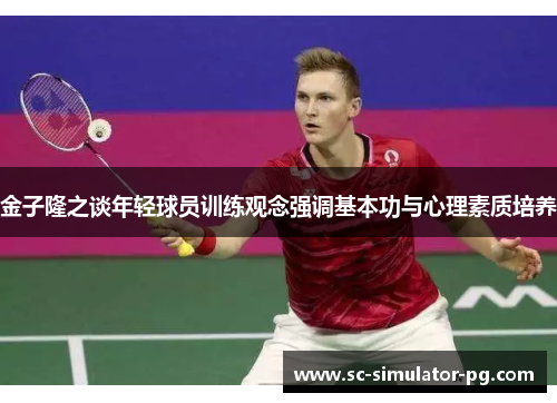 金子隆之谈年轻球员训练观念强调基本功与心理素质培养 金子隆之谈年轻球员训练观念强调基本功与心理素质培养