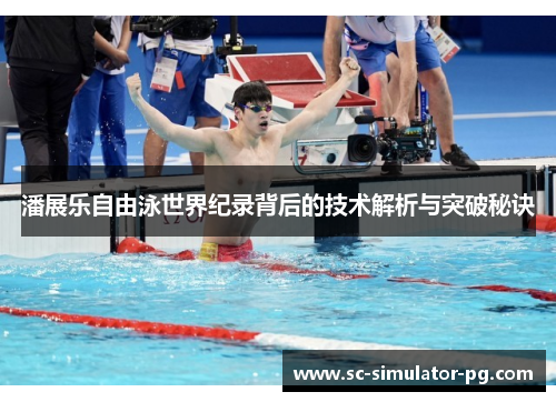 潘展乐自由泳世界纪录背后的技术解析与突破秘诀