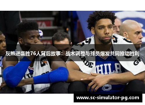 灰熊逆袭胜76人背后故事：战术调整与球员爆发共同推动胜利