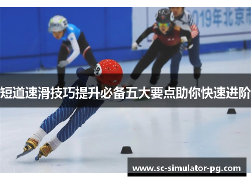 短道速滑技巧提升必备五大要点助你快速进阶