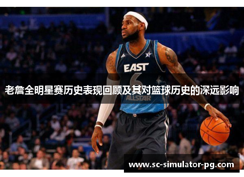 老詹全明星赛历史表现回顾及其对篮球历史的深远影响 老詹全明星赛历史表现回顾及其对篮球历史的深远影响