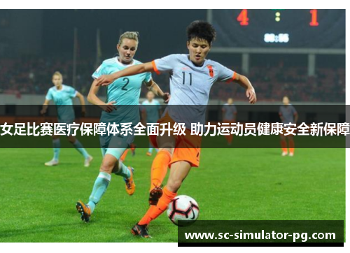 女足比赛医疗保障体系全面升级 助力运动员健康安全新保障