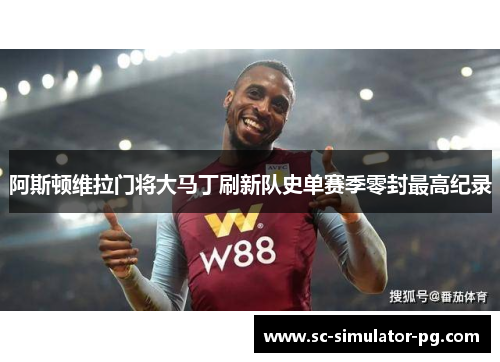 阿斯顿维拉门将大马丁刷新队史单赛季零封最高纪录